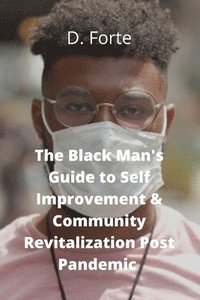 bokomslag The Black Man's Guide to Self-Improvement and Community Revitalization Post-Pandemic