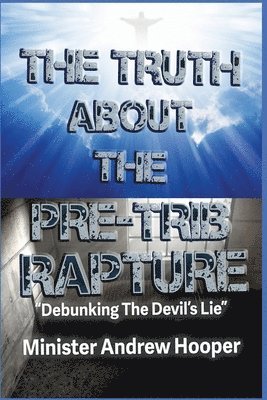bokomslag The Truth About The Pre-Trib Rapture