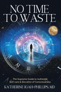 bokomslag No Time to Waste: The Supreme Guide to Authentic Self-Care & Elevation of Consciousness.