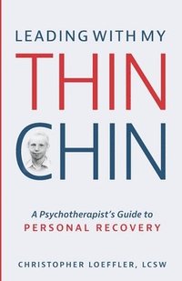 bokomslag Leading with My Thin Chin: A Psychotherapist's Guide to Personal Recovery