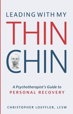 Christopher Loeffler Lcsw - Leading with My Thin Chin: A Psychotherapist's Guide to Personal Recovery, Häftad