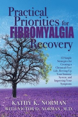 Practical Priorities for Fibromyalgia Recovery: 12 Simple Strategies for Creating a Chemical-Free Life, Revving Up Your Immune System, and Improving Y 1