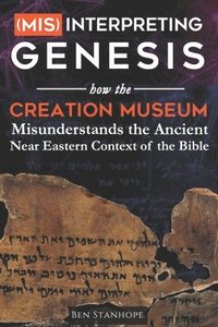 bokomslag (Mis)interpreting Genesis: How the Creation Museum Misunderstands the Ancient Near Eastern Context of the Bible