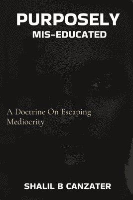 bokomslag Purposely Miseducated: A Doctrine On Escaping Mediocrity