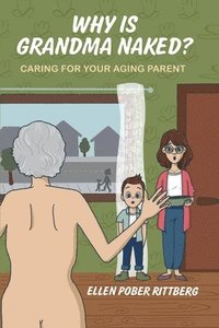 bokomslag Why Is Grandma Naked?: Caring for Your Aging Parent