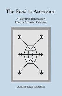 bokomslag The Road to Ascension: A Telepathic Transmission from the Arcturian Collective Channeled through Jan Mahloch