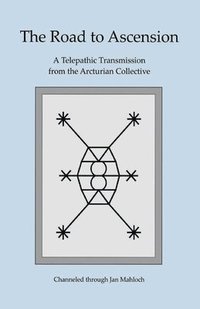 bokomslag The Road to Ascension: A Telepathic Transmission from the Arcturian Collective Channeled through Jan Mahloch