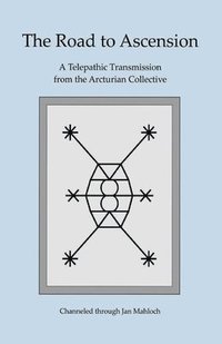 bokomslag The Road to Ascension: A Telepathic Transmission from the Arcturian Collective Channeled through Jan Mahloch