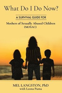 bokomslag What Do I Do Now? A Survival Guide for Mothers of Sexually Abused Children (MOSAC)