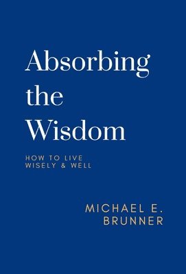 Michael E Brunner, Michael E. Brunner, E Brunner, Michael - Absorbing the Wisdom, Inbunden