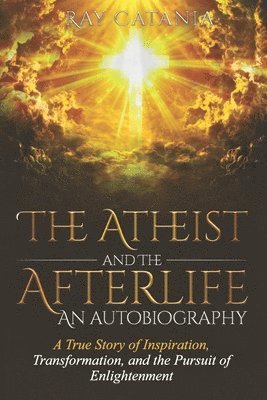 bokomslag The Atheist and the Afterlife - an Autobiography: A True Story of Inspiration, Transformation, and the Pursuit of Enlightenment