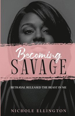 Nichole Ellington - Becoming Savage: Betrayal Released The Beast In Me, Häftad