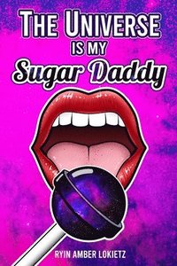 bokomslag The Universe is my Sugar Daddy