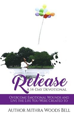 Release: Overcome Emotional Wounds and Live the Life You Were Created to Live 1