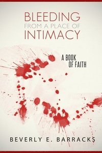 bokomslag Bleeding From A Place Of Intimacy: A Book Of Faith