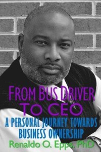 bokomslag From Bus Driver to CEO: A Personal Journey Towards Business Ownership