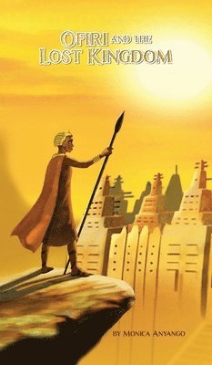 Monica Anyango - Ofiri and the lost Kingdom, Inbunden