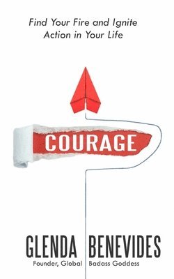 Courage: Find Your Fire and Ignite Action in Your Life 1