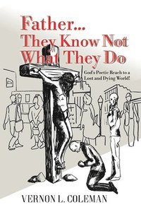 bokomslag Father They Know Not What They Do: God's Poetic Reach to a Lost and Dying World