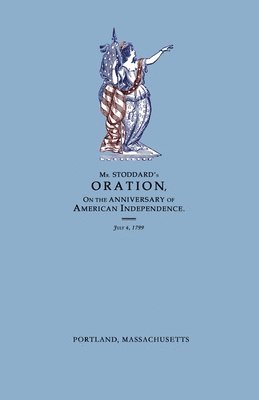 Oration, Delivered Before The Citizens of Portland, And The Supreme Judicial Court In The Commonwealth of Massachusetts, On the Fourth Day of July 1799; Being the Anniversary of American Independence