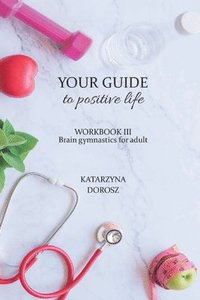 bokomslag Your Guide to positive life - Brain gymnastics for adult (Workbook)