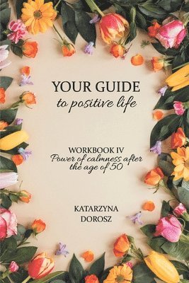 bokomslag Your Guide to positive life - Power of calmness after the age of 50 (Workbook)