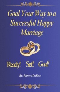 bokomslag Goal Your Way to a Successful Happy Marriage: Ready-Set-Goal!!!