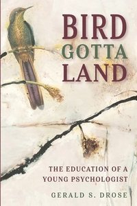 bokomslag Bird Gotta Land: The Education of a Young Psychologist