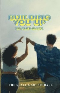 bokomslag Building You Up: The Novel & Soundtrack