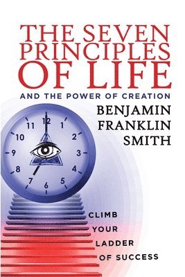 Benjamin Franklin Smith - The Seven Principles of Life and the Power of Creation, Häftad