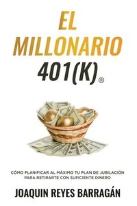 bokomslag El Millonario 401k: Cómo Planificar al Máximo Tu Plan de Jubilación para Retirarte con Suficiente Dinero