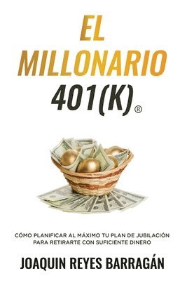 El Millonario 401k: Cómo Planificar al Máximo Tu Plan de Jubilación para Retirarte con Suficiente Dinero 1