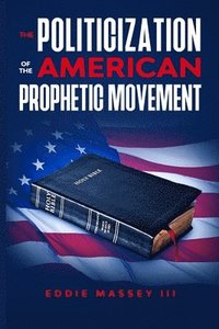 bokomslag The Politicization of the American Prophetic Movement
