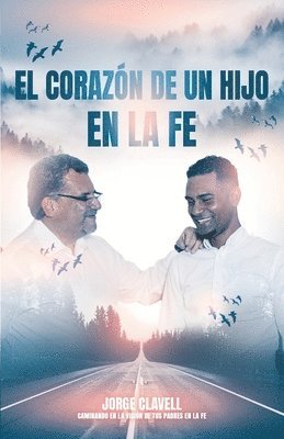 El corazón de un hijo en la fe: Caminando en la visión de mis padres espirituales 1