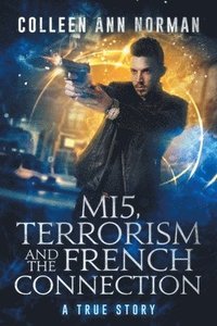 bokomslag MI5, Terrorism And The French Connection: A True Story
