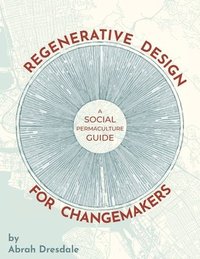 bokomslag Regenerative Design for Changemakers: A Social Permaculture Guide