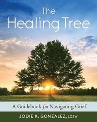 bokomslag The Healing Tree: A Guidebook for Navigating Grief