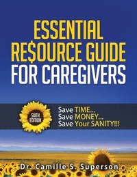 bokomslag Essential Resource Guide for Caregivers: Save Time... Save Money... Save Your Sanity!!!