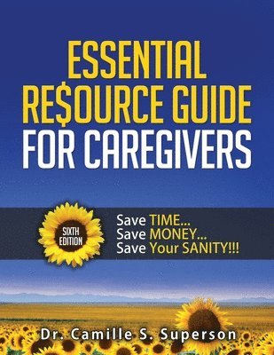 Essential Resource Guide for Caregivers: Save Time... Save Money... Save Your Sanity!!! 1