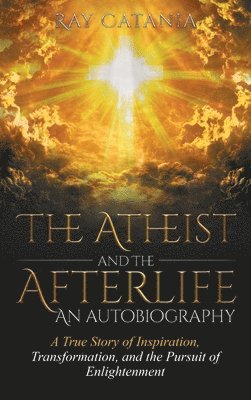 Ray Catania - Atheist and the Afterlife - an Autobiography, Inbunden