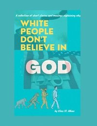 bokomslag White People Don't Believe In God