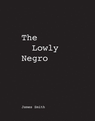 James Smith - James Smith The Lowly Negro, Häftad