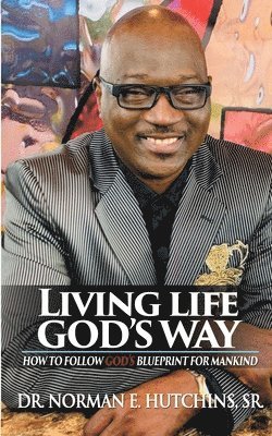 Living Life God's Way: How To Follow God's Blueprint For Mankind 1