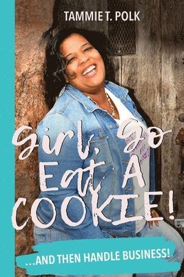 Girl, Go Eat A COOKIE!: ...and then handle business! 1