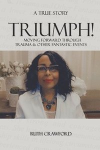 bokomslag Triumph: Moving Forward Through Trauma and Other Fantastic Events