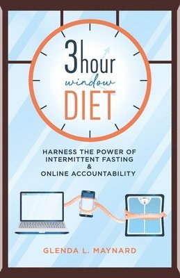 Glenda L. Maynard - 3 Hour Window Diet: Harness the Power of Intermittent Fasting & Online Accountability, Häftad