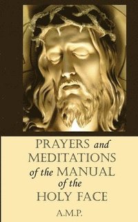 bokomslag Prayers and Meditations of the Manual of the Holy Face