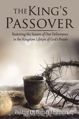 bokomslag The King's Passover: Restoring the Season of Our Deliverance in the Kingdom Lifestyle of God's People