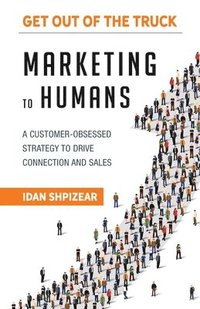 bokomslag Marketing to Humans: A Customer-Obsessed Strategy to Drive Connection and Sales