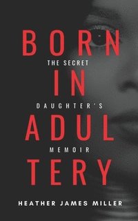 bokomslag Born In Adultery: The Secret Daughter's Memoir